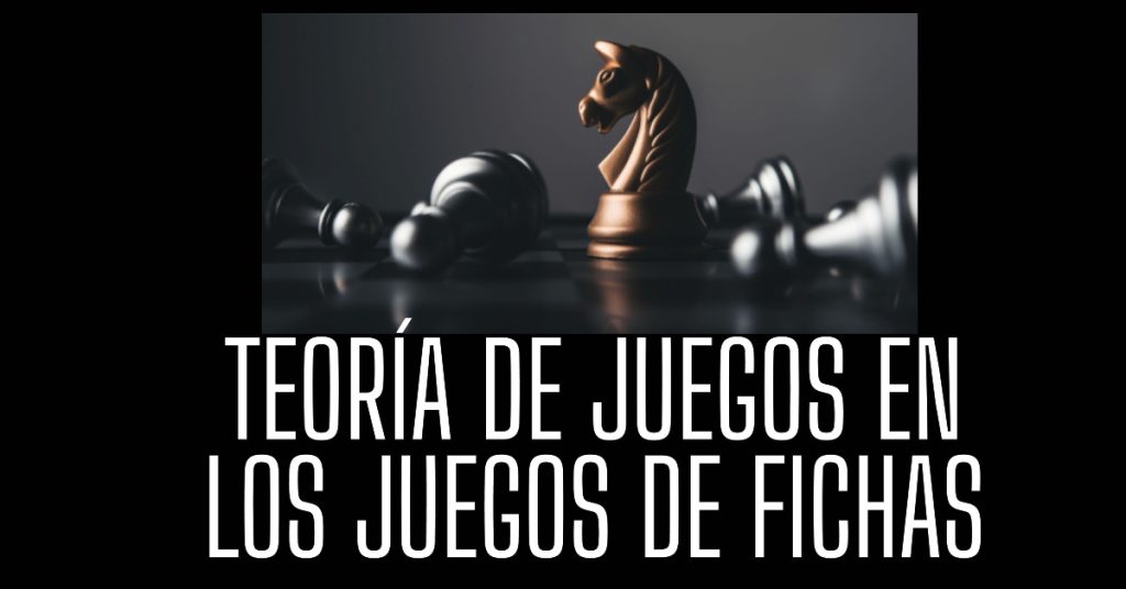 Teoría de Juegos aplicada a los Juegos de Fichas